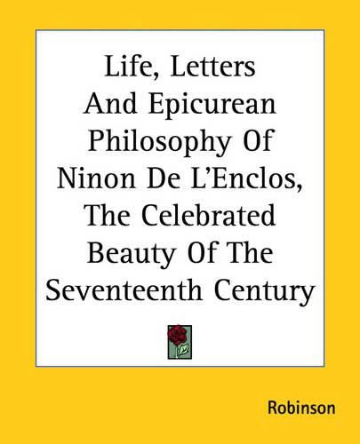 Cover image for Life, Letters And Epicurean Philosophy Of Ninon De L'Enclos, The Celebrated Beauty Of The Seventeenth Century