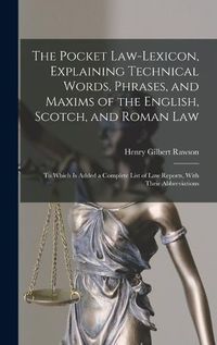 Cover image for The Pocket Law-Lexicon, Explaining Technical Words, Phrases, and Maxims of the English, Scotch, and Roman Law