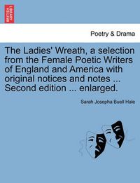 Cover image for The Ladies' Wreath, a Selection from the Female Poetic Writers of England and America with Original Notices and Notes ... Second Edition ... Enlarged.