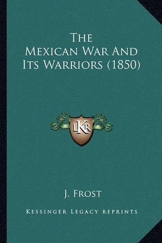 Cover image for The Mexican War and Its Warriors (1850) the Mexican War and Its Warriors (1850)