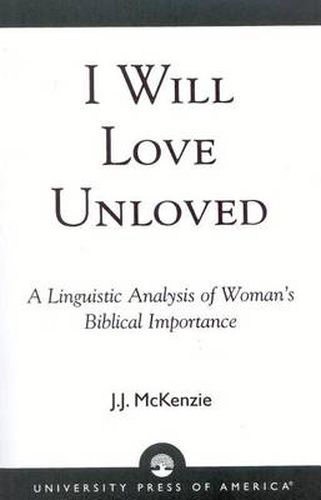 Cover image for I Will Love Unloved: A Linguistic Analysis of Woman's Biblical Importance