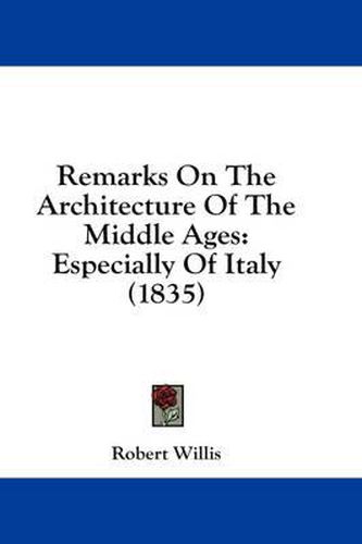 Cover image for Remarks on the Architecture of the Middle Ages: Especially of Italy (1835)