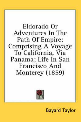 Cover image for Eldorado Or Adventures In The Path Of Empire: Comprising A Voyage To California, Via Panama; Life In San Francisco And Monterey (1859)