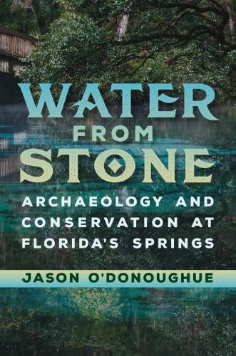 Cover image for Water from Stone: Archaeology and Conservation at Florida's Springs