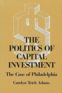 Cover image for The Politics of Capital Investment: The Case of Philadelphia