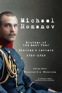 Cover image for Michael Romanov: Brother of the Last Tsar, Diaries and Letters, 1916-1918