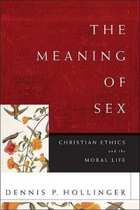 Cover image for The Meaning of Sex - Christian Ethics and the Moral Life