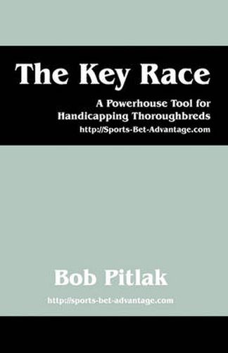 Cover image for The Key Race: A Powerhouse Tool for Handicapping Thoroughbreds: HTTP: //Sports-Bet-Advantage.com