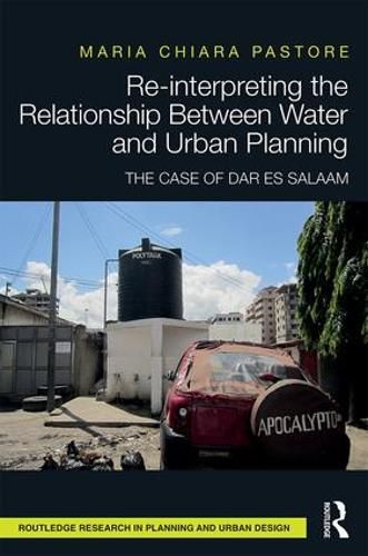 Cover image for Re-interpreting the Relationship Between Water and Urban Planning: The Case of Dar es Salaam