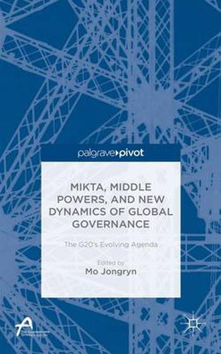 Cover image for MIKTA, Middle Powers, and New Dynamics of Global Governance: The G20's Evolving Agenda