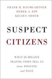 Cover image for Suspect Citizens: What 20 Million Traffic Stops Tell Us About Policing and Race