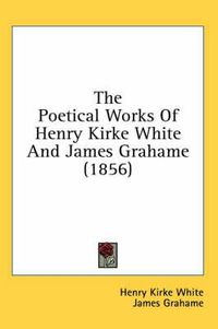 Cover image for The Poetical Works Of Henry Kirke White And James Grahame (1856)