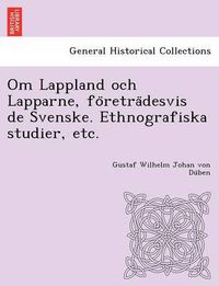 Cover image for Om Lappland och Lapparne, fo&#776;retra&#776;desvis de Svenske. Ethnografiska studier, etc.