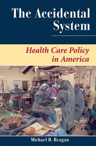 Cover image for The Accidental System: Health Care Policy In America