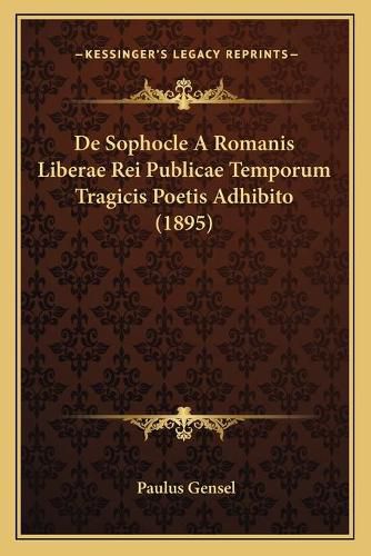 Cover image for de Sophocle a Romanis Liberae Rei Publicae Temporum Tragicis Poetis Adhibito (1895)