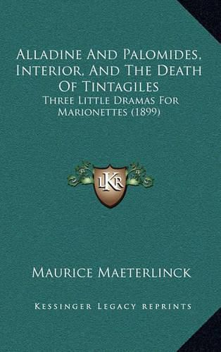 Cover image for Alladine and Palomides: Interior and the Death of Tintagiles, Three Little Dramas for Marionettes (1899)