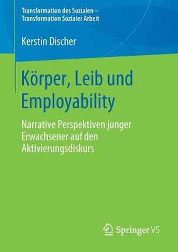 Cover image for Koerper, Leib Und Employability: Narrative Perspektiven Junger Erwachsener Auf Den Aktivierungsdiskurs