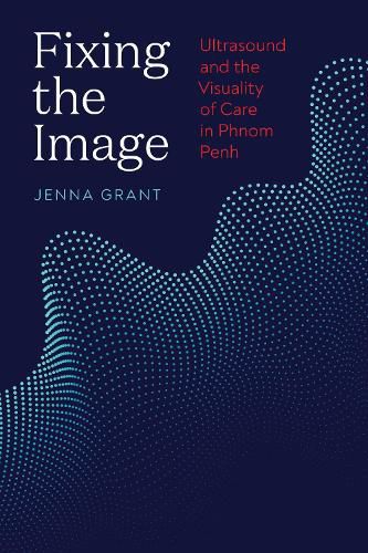 Cover image for Fixing the Image: Ultrasound and the Visuality of Care in Phnom Penh