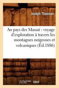 Cover image for Au Pays Des Massai Voyage d'Exploration A Travers Les Montagnes Neigeuses Et Volcaniques (Ed.1886)