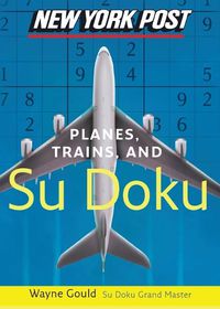 Cover image for New York Post Planes, Trains, and Sudoku: The Official Utterly Addictive Number-Placing Puzzle