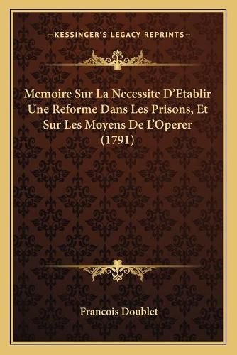 Cover image for Memoire Sur La Necessite D'Etablir Une Reforme Dans Les Prisons, Et Sur Les Moyens de L'Operer (1791)