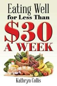 Cover image for Eating Well for Less Than $30 a Week