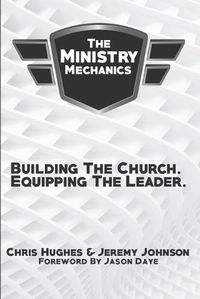 Cover image for The Ministry Mechanics: Building The Church. Equipping The Leader
