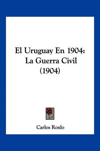 Cover image for El Uruguay En 1904: La Guerra Civil (1904)