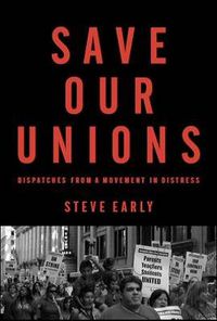 Cover image for Save Our Unions: Dispatches from a Movement in Distress