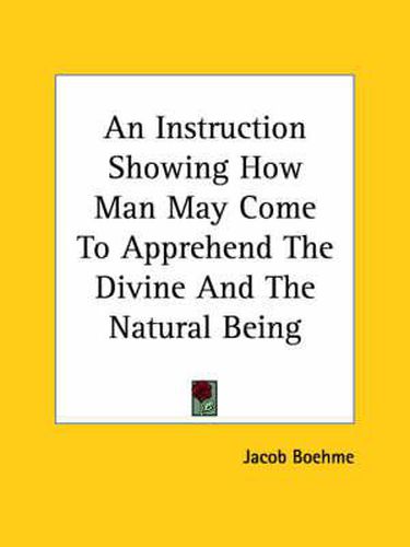 An Instruction Showing How Man May Come to Apprehend the Divine and the Natural Being