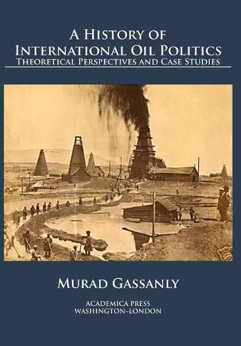 Cover image for A History of International Oil Politics: Theoretical Perspectives and Case Studies