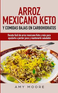 Cover image for Arroz mexicano keto y comidas bajas en carbohidratos: Receta facil de arroz mexicano keto y mas para ayudarte a perder peso y mantenerte saludable