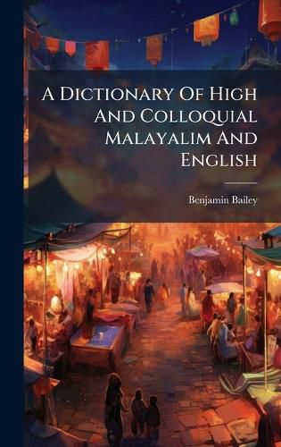 Cover image for A Dictionary Of High And Colloquial Malayalim And English