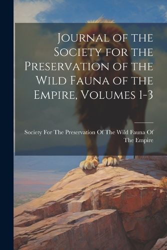 Cover image for Journal of the Society for the Preservation of the Wild Fauna of the Empire, Volumes 1-3