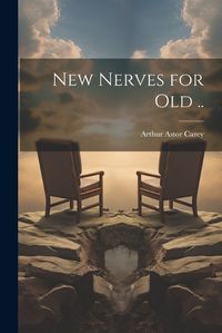 Cover image for New Nerves for Old ..