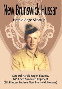 Cover image for New Brunswick Hussar: Corporal Harold Jorgen Skaarup, G753, 5th Armoured Regiment (8th Princess Louise's New Brunswick Hussars)