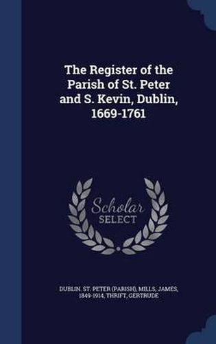 The Register of the Parish of St. Peter and S. Kevin, Dublin, 1669-1761