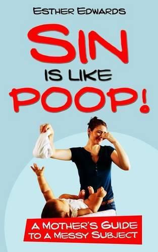 Cover image for Sin Is Like Poop!: A Mother's Guide to a Messy Subject