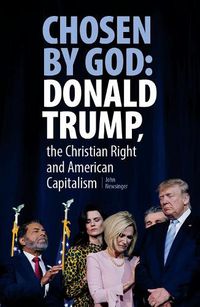 Cover image for Chosen By God: Donald Trump, The Christian Right And American Capitalism