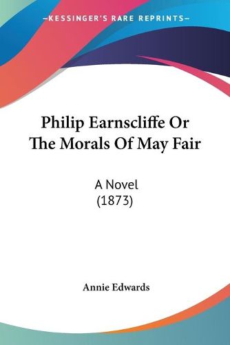 Cover image for Philip Earnscliffe or the Morals of May Fair: A Novel (1873)