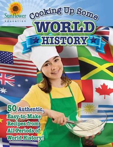 Cover image for Cooking Up Some World History: 50 Authentic, Easy-to-Make Recipes from All Periods of World History!