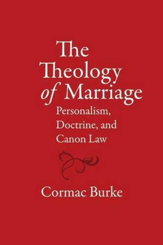 Cover image for The Theology of Marriage: Personalism, Doctrine and Canon Law