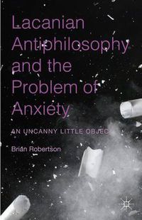 Cover image for Lacanian Antiphilosophy and the Problem of Anxiety: An Uncanny Little Object