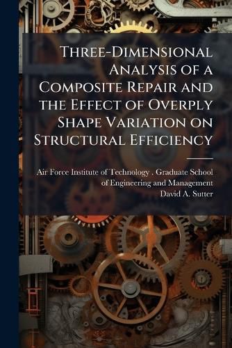 Cover image for Three-Dimensional Analysis of a Composite Repair and the Effect of Overply Shape Variation on Structural Efficiency
