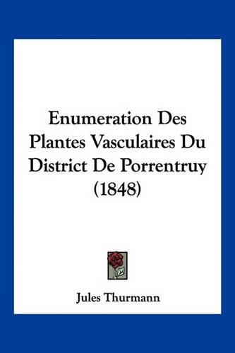 Enumeration Des Plantes Vasculaires Du District de Porrentruy (1848)