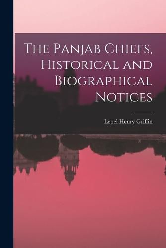 Cover image for The Panjab Chiefs, Historical and Biographical Notices