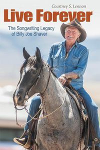 Cover image for Live Forever: The Songwriting Legacy of Billy Joe Shaver