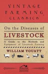 Cover image for On the Diseases of Livestock - A Guide to the Methods and Equipment of Livestock Farming