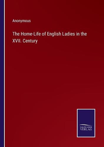 Cover image for The Home-Life of English Ladies in the XVII. Century