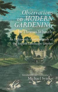 Cover image for Observations on Modern Gardening, by Thomas Whately: An Eighteenth-Century Study of the English Landscape Garden